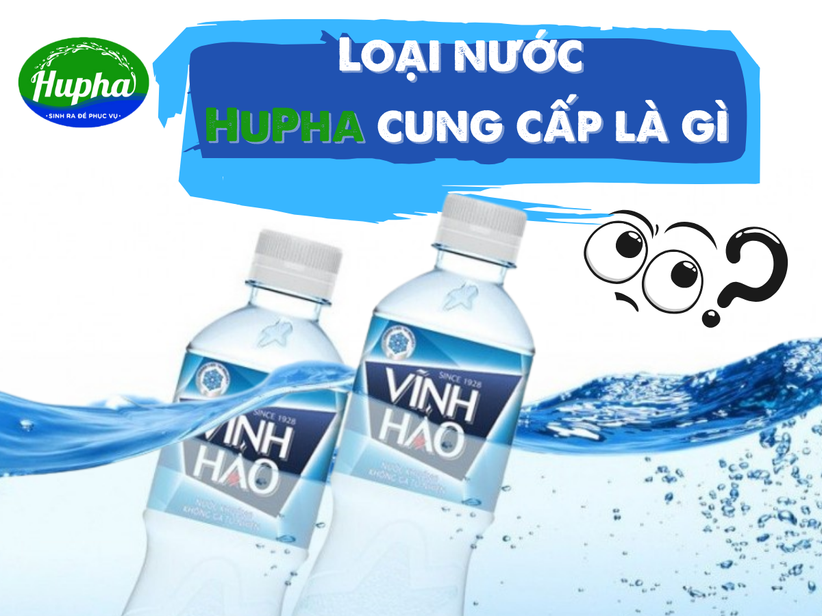Giao Nước Khoáng Vĩnh Hảo Tận Nhà, Nhanh Chóng, Tiện Lợi - HuPha Loại nước HuPha cung cấp là gì?